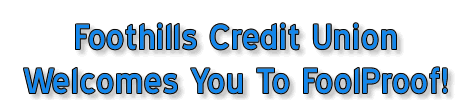 Foothills Credit Union Welcomes You To FoolProof!